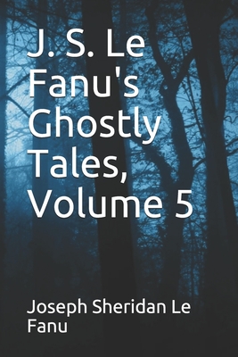 J. S. Le Fanu's Ghostly Tales, Volume 5